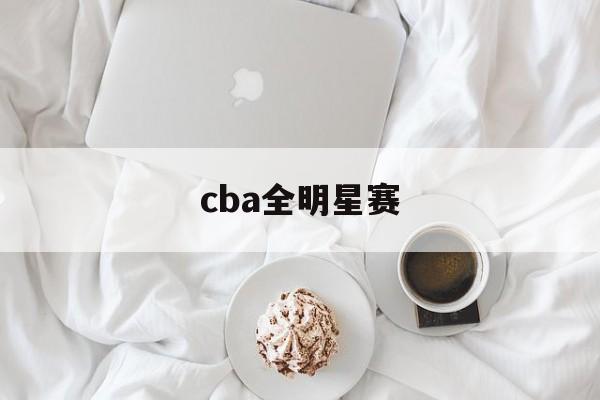 cba全明星赛（cba全明星赛全场回放）