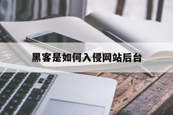 黑客是如何入侵网站后台（黑客技术入侵网站）