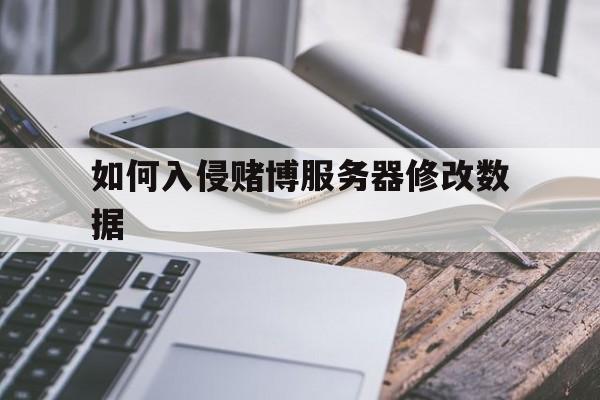 如何入侵赌博服务器修改数据（黑客修改网赌投注记录）