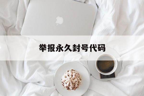 举报永久封号代码（举报必封号代码）