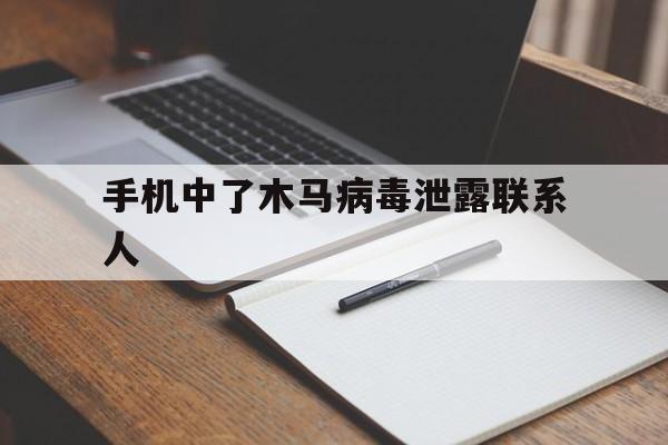 手机中了木马病毒泄露联系人（手机被木马病毒入侵怎么办）