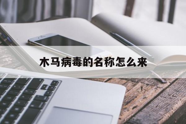 木马病毒的名称怎么来（木马病毒叫什么名字）