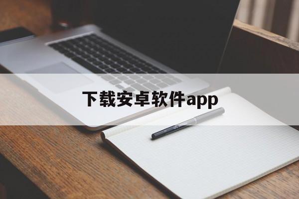 下载安卓软件app（下载安卓软件,告别卡顿,畅享新体验!）