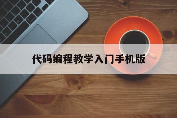 代码编程教学入门手机版（新手代码编程教学）