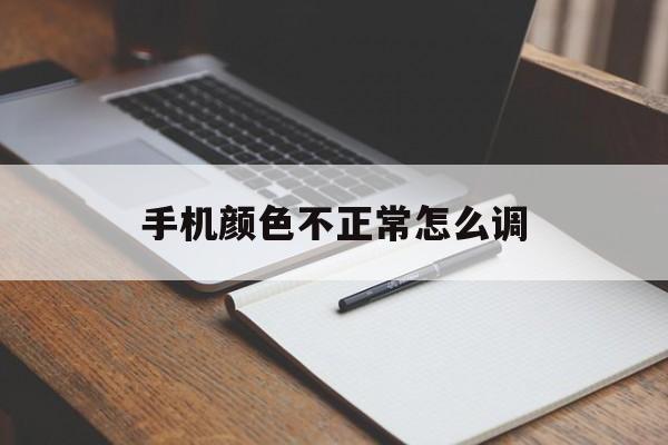 手机颜色不正常怎么调（华为荣耀20i手机颜色不正常怎么调）