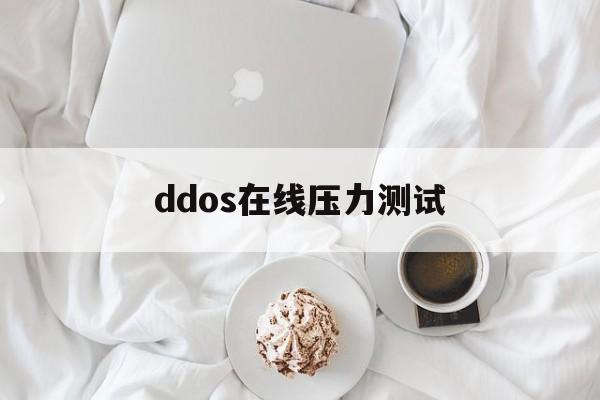 ddos在线压力测试（ddos免费测试压力）