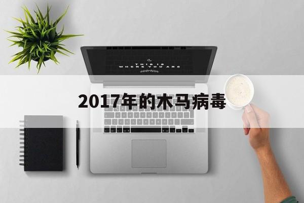 2017年的木马病毒（2019年木马病毒事件）