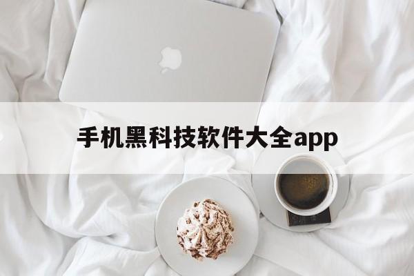 手机黑科技软件大全app（黑科技手机软件下载）