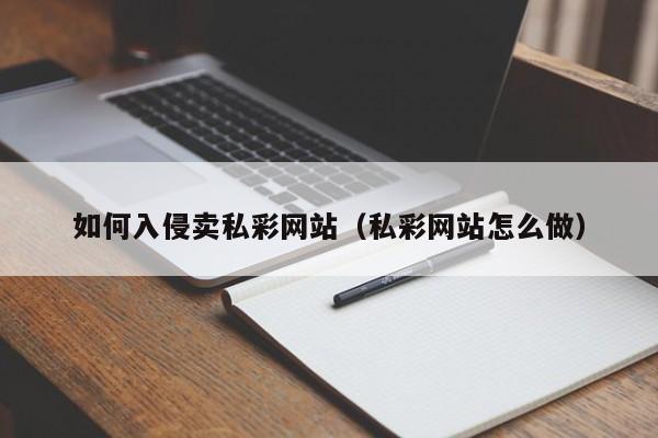 如何入侵卖私彩网站（私彩网站怎么做）