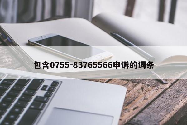 包含0755-83765566申诉的词条