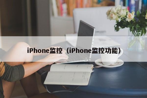 iPhone监控（iPhone监控功能）