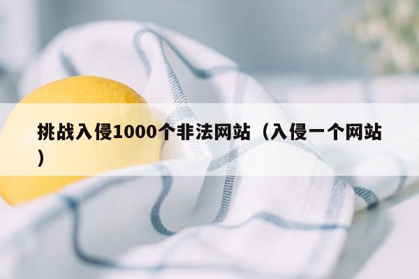 挑战入侵1000个非法网站（入侵一个网站）