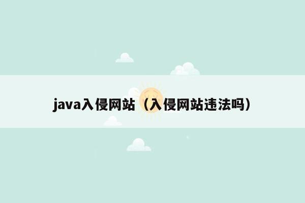 <strong>java</strong>入侵网站（入侵网站违法吗）