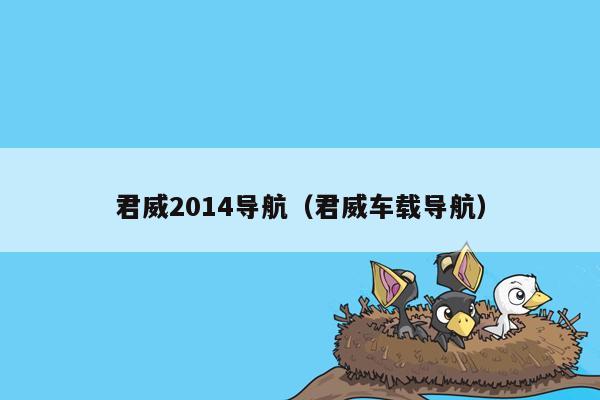 君威2014导航（君威车载导航）