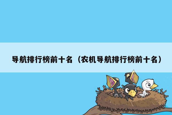 导航排行榜前十名（农机导航排行榜前十名）