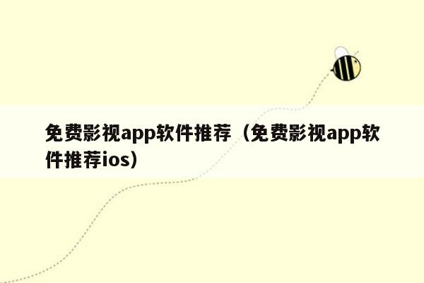 免费影视app软件推荐（免费影视app软件推荐ios）