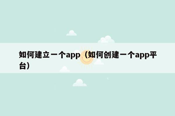 如何建立一个app（如何创建一个app平台）