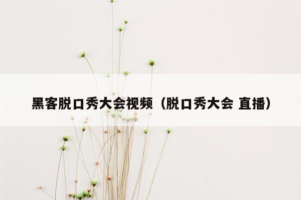 黑客脱口秀大会视频（脱口秀大会 直播）