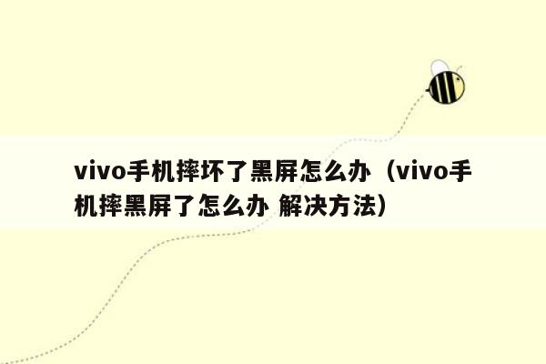 vivo手机摔坏了黑屏怎么办（vivo手机摔黑屏了怎么办 解决方法）