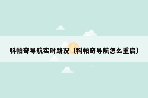 科帕奇导航实时路况（科帕奇导航怎么重启）