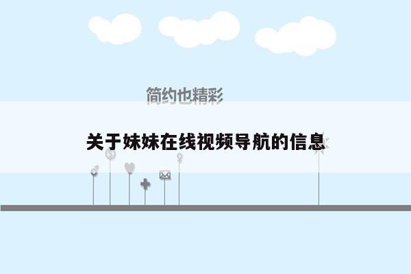 关于妹妹在线视频导航的信息