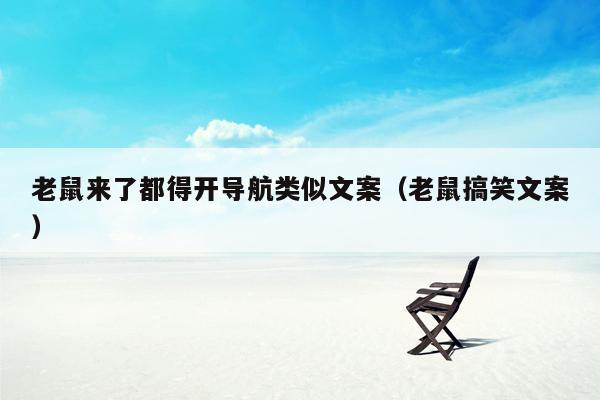 老鼠来了都得开导航类似文案（老鼠搞笑文案）