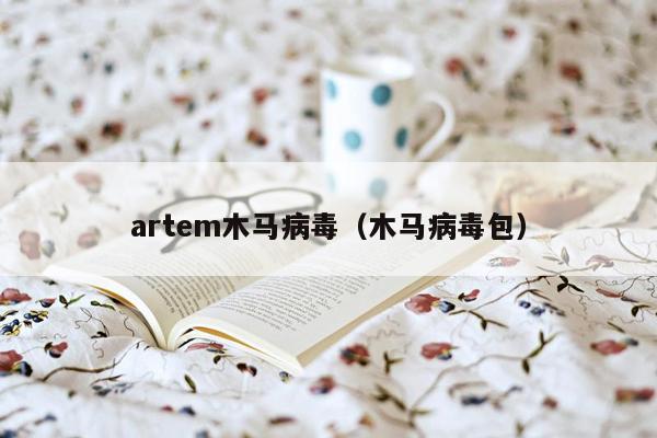 artem木马病毒（木马病毒包）