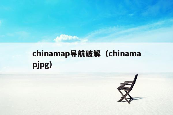 chinamap导航破解（chinamapjpg）