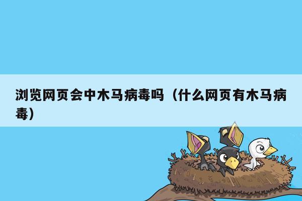 浏览网页会中木马病毒吗（什么网页有木马病毒）