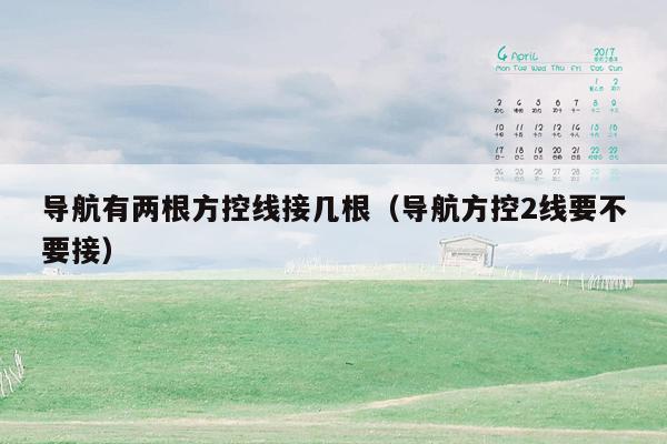 导航有两根方控线接几根（导航方控2线要不要接）