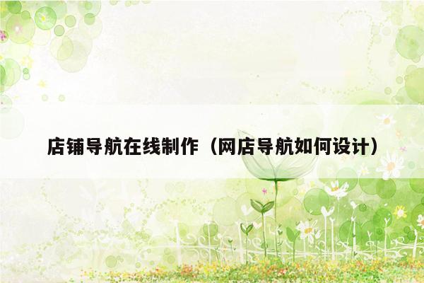 店铺导航在线制作（网店导航如何设计）