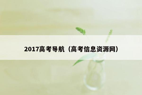 2017高考导航（高考信息资源网）