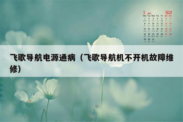 飞歌导航电源通病（飞歌导航机不开机故障维修）