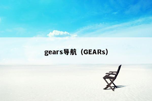 gears导航（GEARs）