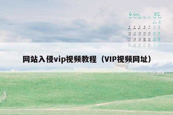 网站入侵vip视频教程（VIP视频网址）