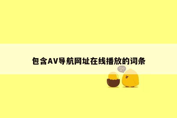 包含AV导航网址在线播放的词条