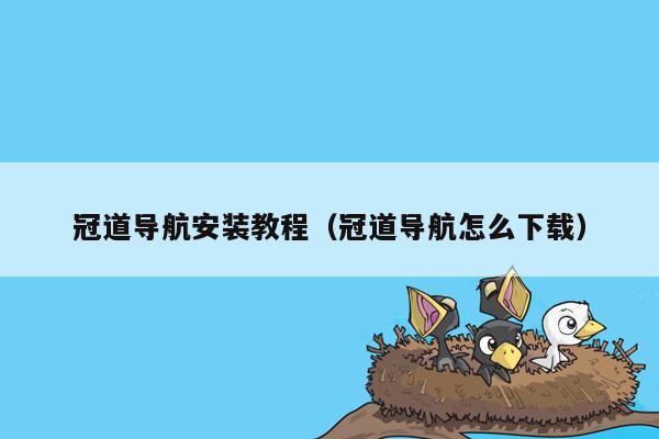 冠道导航安装教程（冠道导航怎么下载）