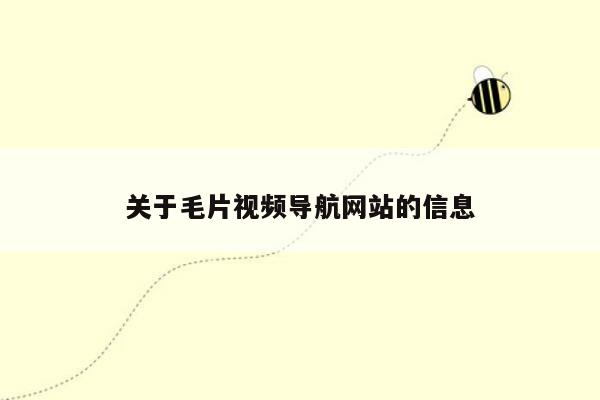 关于毛片视频导航网站的信息