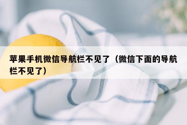 苹果手机微信导航栏不见了（微信下面的导航栏不见了）