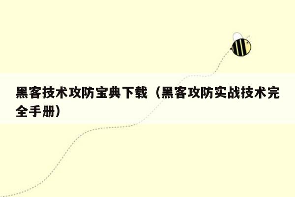 黑客技术攻防宝典下载（黑客攻防实战技术完全手册）